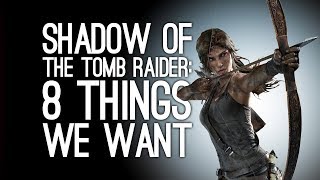 Shadow of the Tomb Raider: 8 Things We Want From the New Tomb Raider