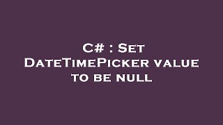 C# : Set DateTimePicker value to be null