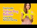 How to make Yellow Dog Balloon | Yellow Dog Balloons Twisting