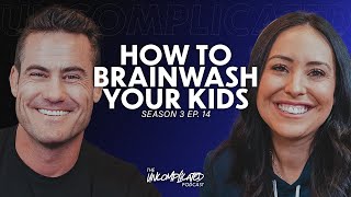 How to Brainwash Your Kids. Top 3 Tips to Parenting | S3E14 | UNcomplicated Podcast