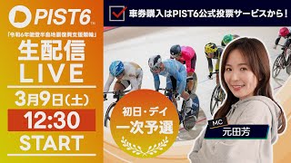 【LIVE】３／９（初日・デイ）新競輪「PIST6」解説＆予想/車券購入はPIST6公式投票サービスから！