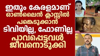 ഇതും കേരളമാണ്.. ഓൺലൈൻ ക്ലാസ്സിൽ പങ്കെടുക്കാൻ ടിവിയില്ല, ഫോണില്ല.. പാവപ്പെട്ടവൾ ജീവനൊടുക്കി..