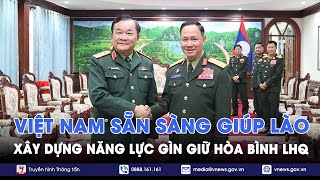 Việt Nam sẵn sàng giúp Lào xây dựng năng lực gìn giữ hòa bình Liên hợp quốc - VNews