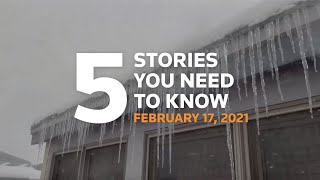 Five stories you need to know for February 17, 2021