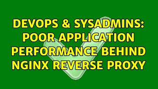 DevOps & SysAdmins: Poor application performance behind nginx reverse proxy (2 Solutions!!)
