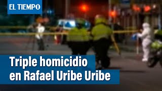 Triple homicidio en la localidad de Rafael Uribe Uribe en Bogotá | El Tiempo