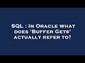 SQL : In Oracle what does 'Buffer Gets' actually refer to?