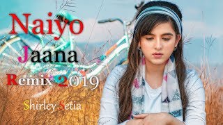 Shirley Setia   Video ¦ Naiyo Jaana  2019 Remix