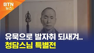 [BTN뉴스] 유묵으로 발자취 되새겨..청담스님 특별전