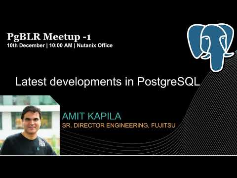 Latest developments in PostgreSQL by Amit Kapila, Postgres Major Contributor, Sr Director@Fujitsu