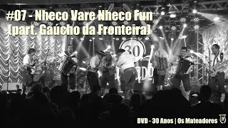 07 - Nheco Vare Nheco Fun (Part. Especial - Gaúcho da Fronteira) | (DVD 30 Anos - Os Mateadores)