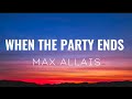 When The Party Ends - Max Allais