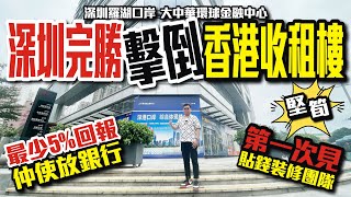 深圳完勝擊倒香港收租樓【深圳羅湖口岸 | 大中華環球金融中心】最少5%回報，仲使放銀行？ | 堅筍第一次見貼錢裝修團隊？【寰宇筍盤 | 上市公司附屬機構】深圳樓盤 投資大灣區 粵港澳大灣區