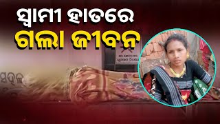 ଦୁଇ ଦୁଇଟି ଭିନ୍ନ ଘଟଣାରେ ଦୁଇ ଜଣ ସ୍ତ୍ରୀଙ୍କ ଜୀବନ ଯାଇଛି ସ୍ବାମୀ ହାତରେ