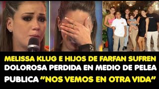 MELISSA KLUG E HIJOS DE FARFAN SUFREN DOLOROSA PERDIDA EN MEDIO DE PELEA “NOS VEMOS EN OTRA VIDA”