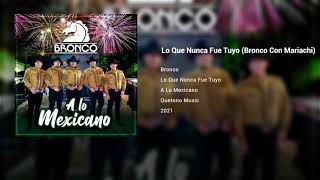 Bronco - Lo Que Nunca Fue Tuyo (Bronco Con Mariachi) (Audio)