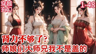 1-48《肾力不够了？师娘们大师兄我不是盖的》曹仁期转世重生，被迫要照顾七个成熟美韵的师娘，实在太难了。我只想过上闲云野鹤的日子，怎么一不小心，变成万界共主啦？#穿越#玄幻#推荐小说#漫画