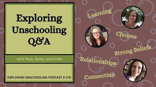 Exploring Unschooling Q&A, Episode 318