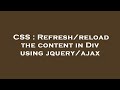 CSS : Refresh/reload the content in Div using jquery/ajax
