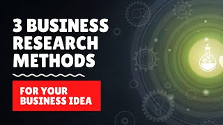 3 Business Research Methods for Your New Business Ideas