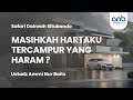 Masihkah Hartaku Tercampur yang Haram? | Ustadz Ammi Nur Baits