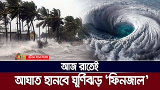 আজ রাতেই বাংলাদেশে ভয়াবহ তান্ডব চালাতে পারে ঘূর্ণিঝড় ‘ফিনজাল’ | Finjal | ATN BANGLA