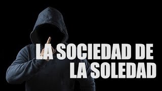 LA SOCIEDAD DE LA SOLEDAD