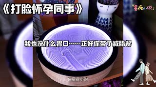 【打脸怀孕同事】怀孕同事偷吃我的减脂餐，我好心提醒她少吃，她却不以为然。第二天她就来公司闹事，你的饭里有毒！我肚子疼。我不管，反正你要赔偿我。但她不知道我是出了名的不好惹#一口气看完 #小说 #爽文