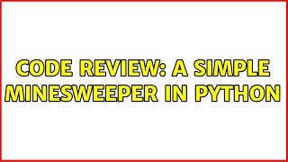 Code Review: A simple Minesweeper in Python (4 Solutions!!)