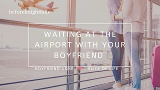 ASMR: waiting at the airport with your boyfriend