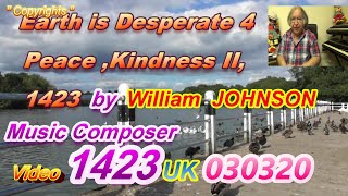 Earth is Desperate 4 Peace,Kindness II,1423 by William JOHNSON Music Composer Video 1423 UK 030320