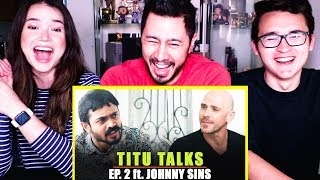 TITU TALKS EPISODE 2 ft JOHNNY SINS | Reaction | Jaby Koay