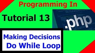 Programming In PHP || Tutorial 13 - Making Decisions { Do While Loop }