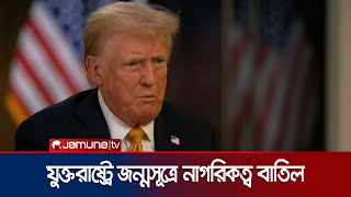 যুক্তরাষ্ট্রে অবৈধ অভিবাসীদের সন্তানরা পাবে না নাগরিকত্ব: ট্রাম্প | Trump On Birthright | Jamuna TV