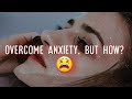 Overthinking. How to overcome anxiety.