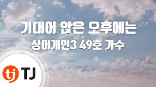 [TJ노래방] 기대어앉은오후에는 - 싱어게인3 49호가수 / TJ Karaoke