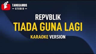 Repvblik - Tiada Guna Lagi (Karaoke)