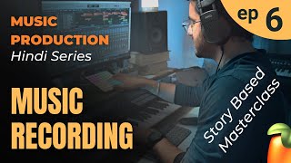 Ep 6 - Music RECORDING Masterclass | Hindi Music Production Series | Story Based Tutorial