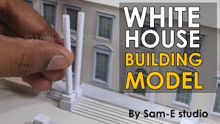 Architecture Model Making | WHITE HOUSE BUILDING USA | Sam-E 2.0