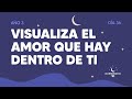 Visualiza el amor que hay dentro de ti - Día 36 Año 3 | Durmiendo Podcast