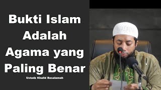 Bukti Islam Adalah Agama yang Paling Benar - Ustadz Khalid Basalamah