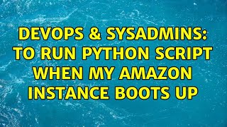 DevOps & SysAdmins: To run python script when my Amazon instance boots up