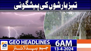Geo News Headlines 6 AM - Heavy Rains Forecast - 13th April 2024
