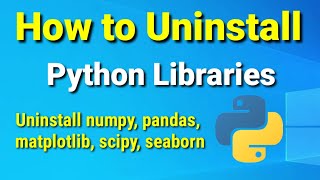 How to Uninstall Python Libraries -numpy, pandas, scipy, matplotlib, seaborn on Windows [2023]