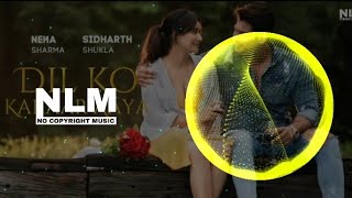 Dil Ko Karar Aaya | Sidharth Shukla & Neha Sharma | Neha Kakkar { No Copyright } Lofi Hindi Music