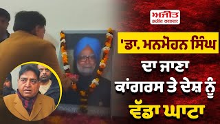 Tribute | Dr. Manmohan Singh ਦਾ ਜਾਣਾ Congress ਤੇ ਦੇਸ਼ ਨੂੰ ਵੱਡਾ ਘਾਟਾ