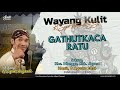 GATHUTKACA RATU - KI SIGID ARIYANTO - Sekuro, Kec. Mlonggo, Kab Jepara