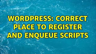 Wordpress: Correct place to register and enqueue scripts (2 Solutions!!)