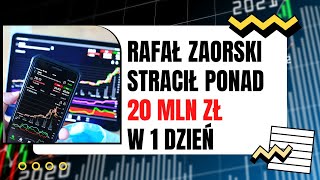 JAK RAFAŁ ZAORSKI STRACIŁ PONAD 20 MLN W 1 DZIEŃ