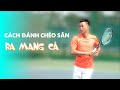 [Tennis Nâng Cao] Tuyệt chiêu đánh bóng ra mang cá!!!